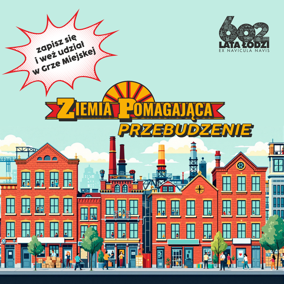 Obrazek przedstawia kolorową miejską zabudowę. W lewym górnym rogu napis: zapisz się i weź udział w grze miejskiej. W prawym górnym rogu obrazka napis: „602 lata Łodzi” wraz z łacińskim napisem „Ex Navicula Navis”. W centralnej części znajduje się kolorowy napis Ziemia Pomagająca Przebudzenie.  